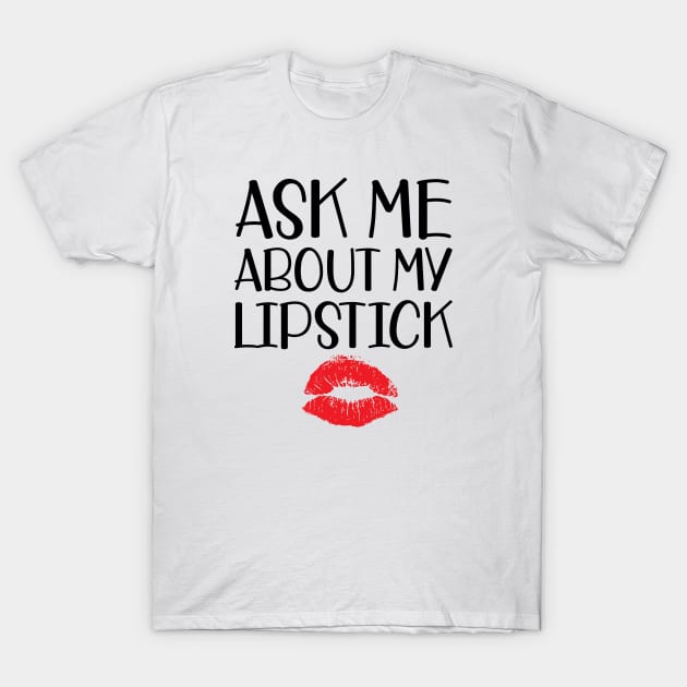 Makeup Artist - Ask me about my lipstick T-Shirt by KC Happy Shop